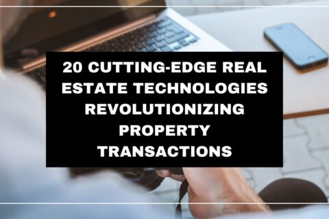 20 Cutting-Edge Real Estate Technologies Revolutionizing Property Transactions