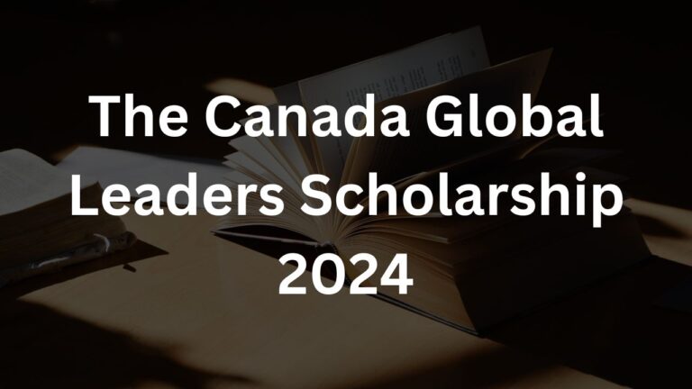 Nurturing Excellence: The Canada Global Leaders Scholarship 2024