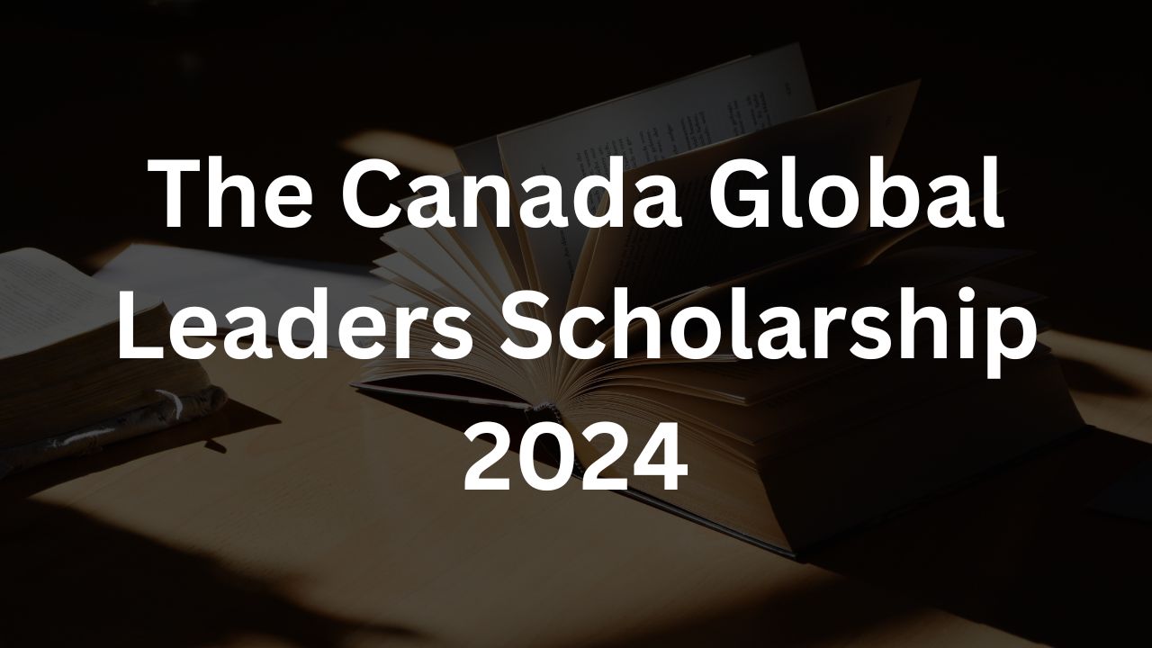 The Canada Global Leaders Scholarship 2024