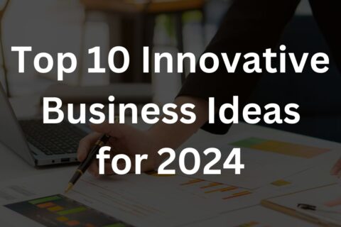 Top 10 Innovative Business Ideas for 2024